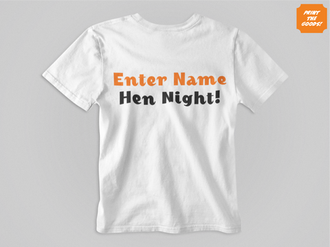 Hen Night T Shirt - Add your text - Print the Goods